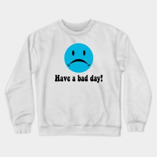 Have a bad day! Crewneck Sweatshirt